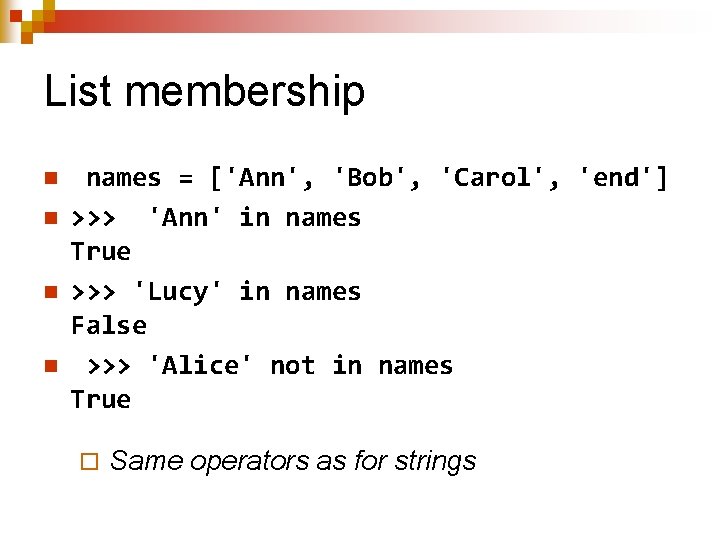 List membership n n names = ['Ann', 'Bob', 'Carol', 'end'] >>> 'Ann' in names