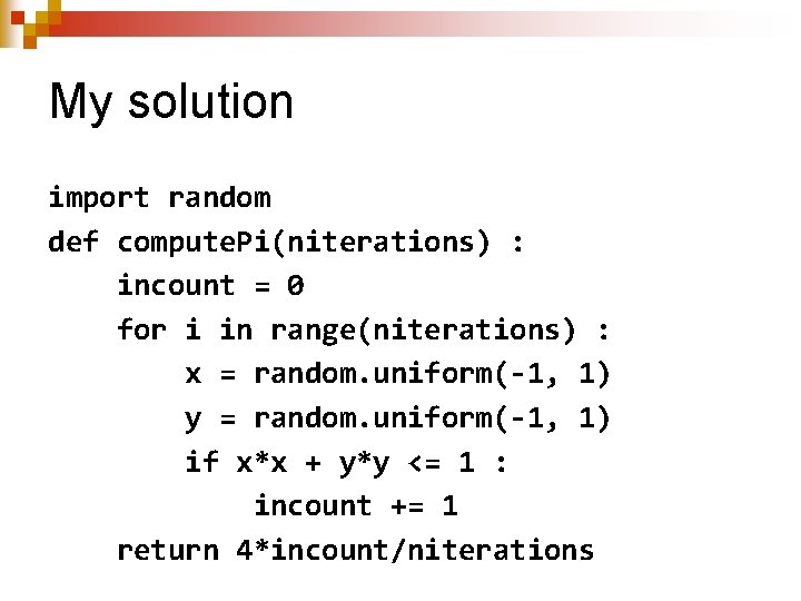 My solution import random def compute. Pi(niterations) : incount = 0 for i in