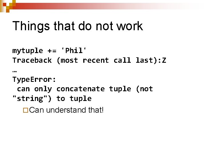 Things that do not work mytuple += 'Phil' Traceback (most recent call last): Z