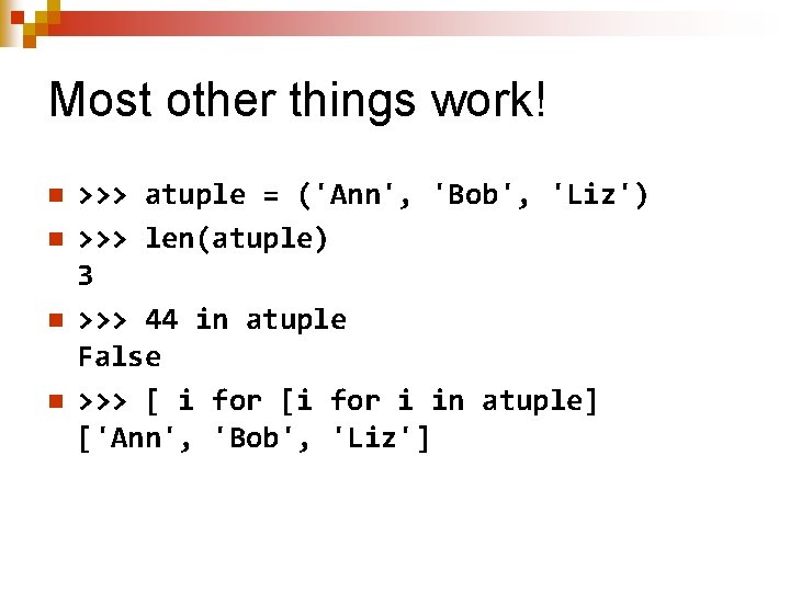 Most other things work! n n >>> atuple = ('Ann', 'Bob', 'Liz') >>> len(atuple)