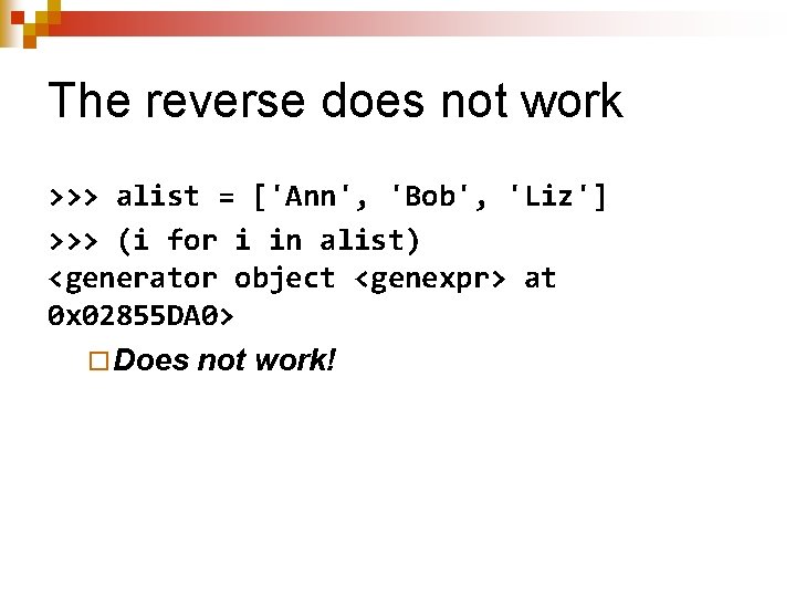 The reverse does not work >>> alist = ['Ann', 'Bob', 'Liz'] >>> (i for