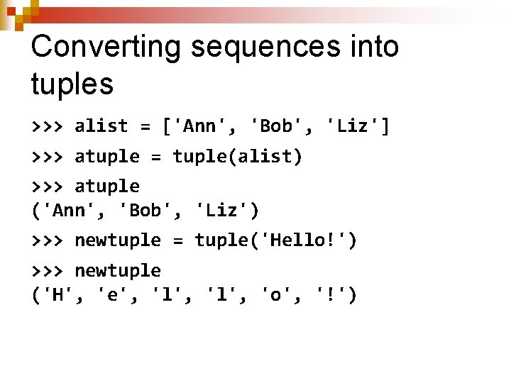 Converting sequences into tuples >>> alist = ['Ann', 'Bob', 'Liz'] >>> atuple = tuple(alist)