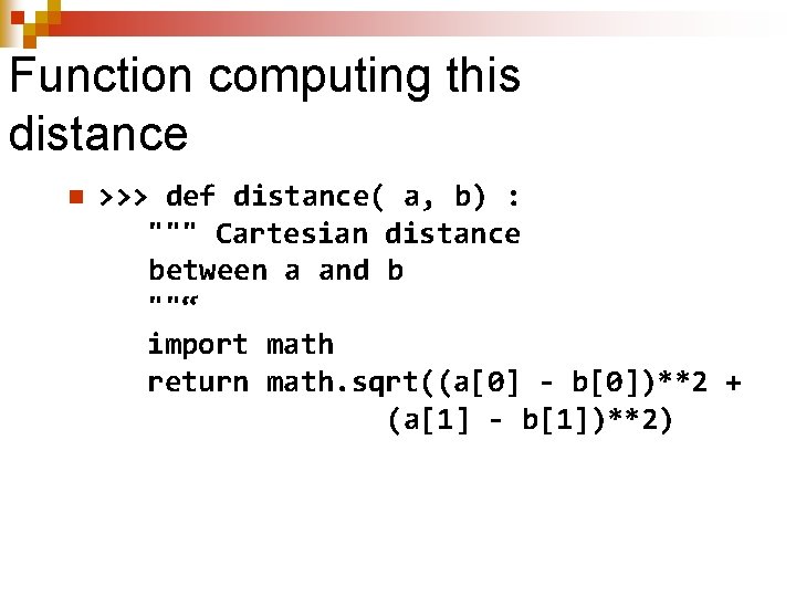 Function computing this distance n >>> def distance( a, b) : """ Cartesian distance