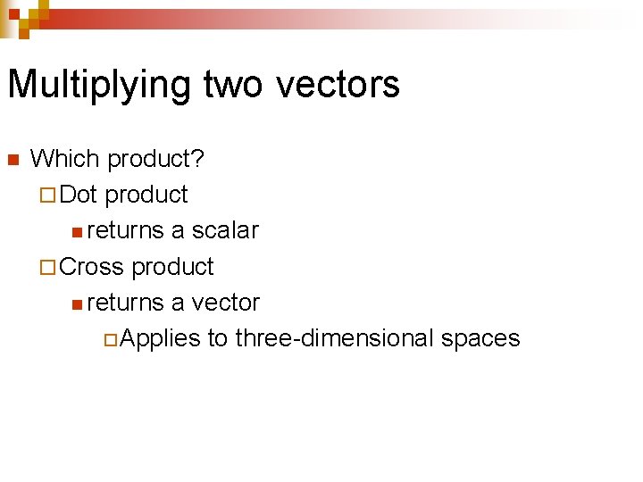 Multiplying two vectors n Which product? ¨ Dot product n returns a scalar ¨