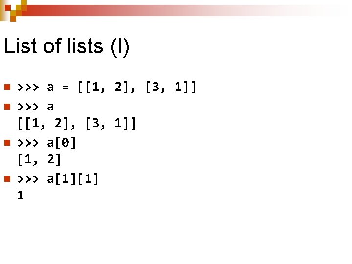 List of lists (I) n n >>> a = [[1, 2], [3, 1]] >>>
