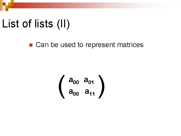 List of lists (II) n Can be used to represent matrices ( a 00