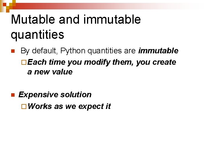 Mutable and immutable quantities n n By default, Python quantities are immutable ¨ Each