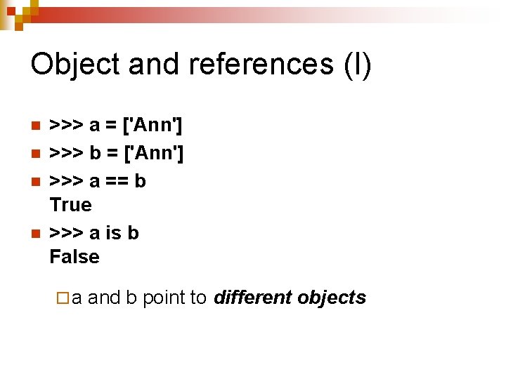 Object and references (I) n n >>> a = ['Ann'] >>> b = ['Ann']