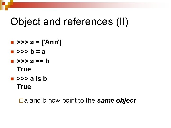 Object and references (II) n n >>> a = ['Ann'] >>> b = a