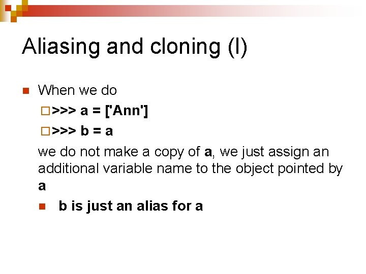 Aliasing and cloning (I) n When we do ¨ >>> a = ['Ann'] ¨