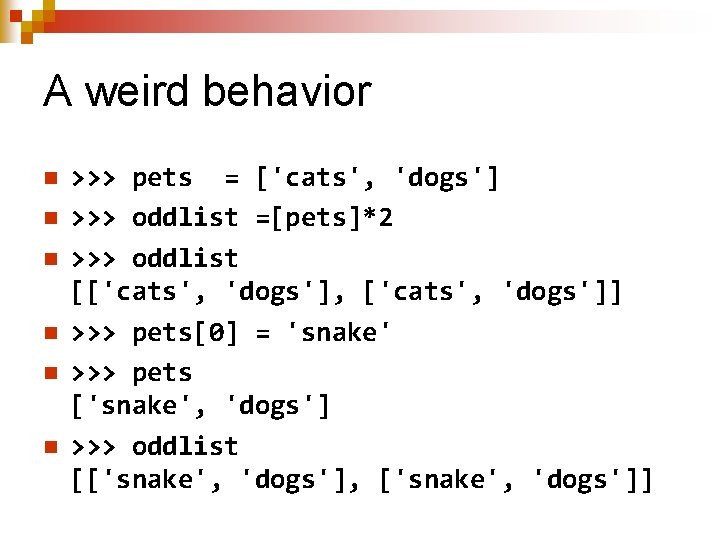 A weird behavior n n n >>> pets = ['cats', 'dogs'] >>> oddlist =[pets]*2