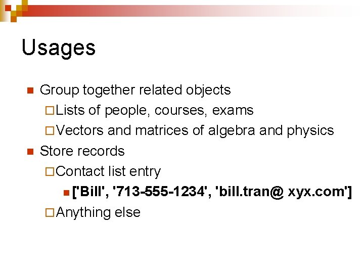Usages n n Group together related objects ¨ Lists of people, courses, exams ¨