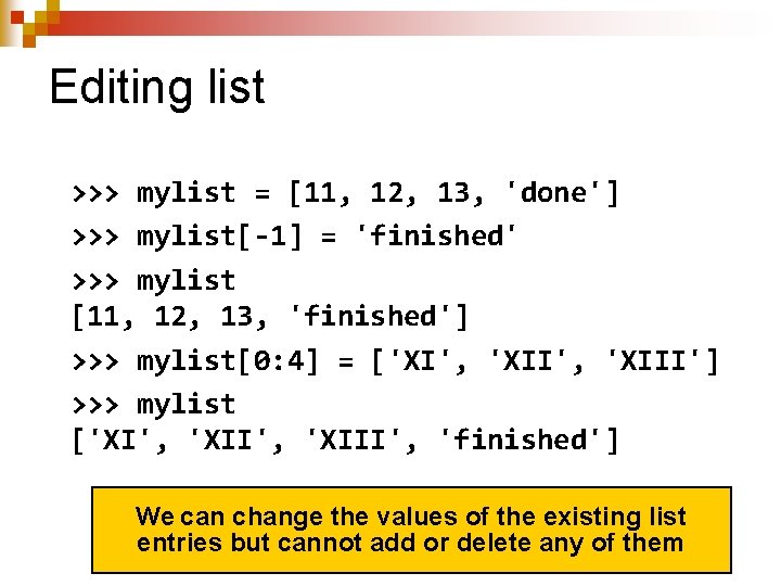 Editing list >>> mylist = [11, 12, 13, 'done'] >>> mylist[-1] = 'finished' >>>