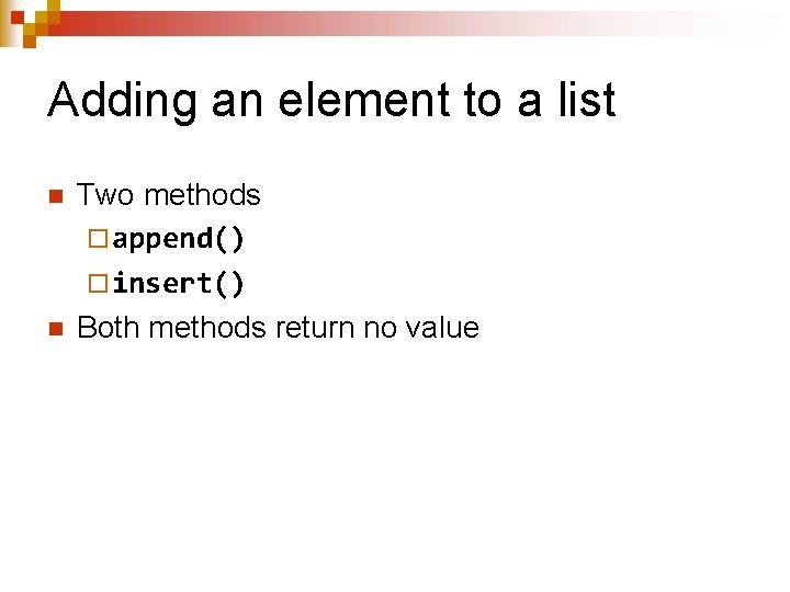 Adding an element to a list n n Two methods ¨ append() ¨ insert()