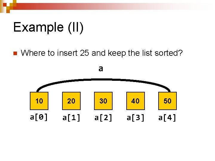 Example (II) n Where to insert 25 and keep the list sorted? a 10