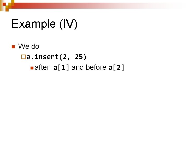 Example (IV) n We do ¨ a. insert(2, 25) n after a[1] and before