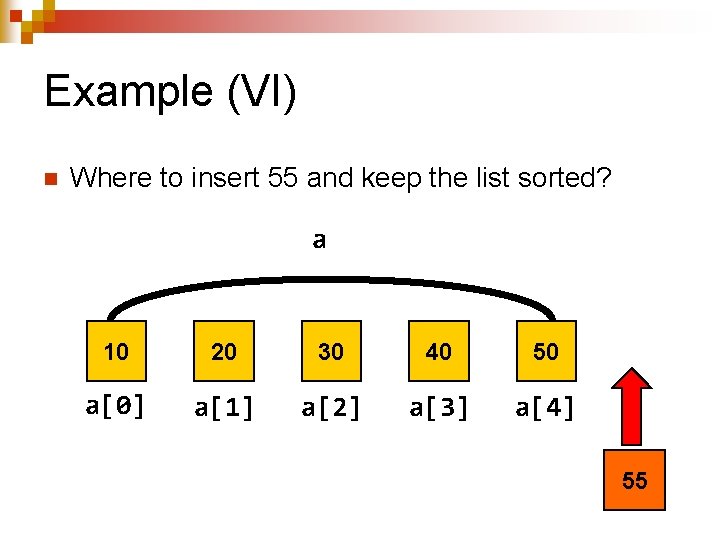 Example (VI) n Where to insert 55 and keep the list sorted? a 10