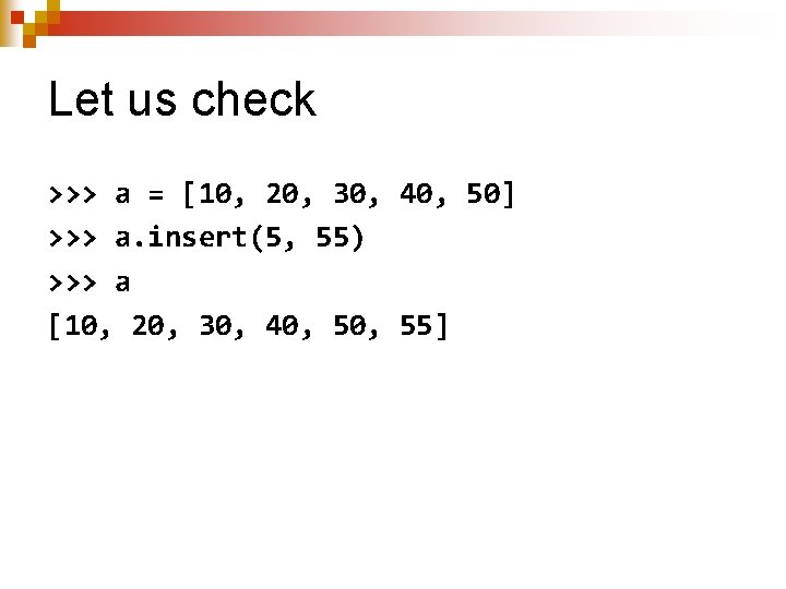 Let us check >>> a = [10, 20, 30, 40, 50] >>> a. insert(5,