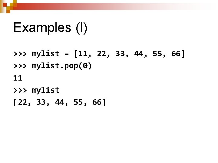 Examples (I) >>> mylist = [11, 22, 33, 44, 55, 66] >>> mylist. pop(0)