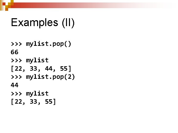 Examples (II) >>> mylist. pop() 66 >>> mylist [22, 33, 44, 55] >>> mylist.