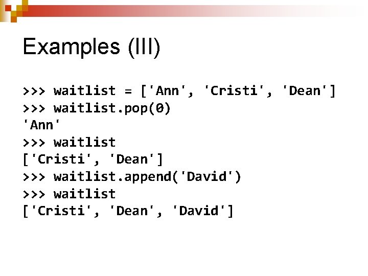 Examples (III) >>> waitlist = ['Ann', 'Cristi', 'Dean'] >>> waitlist. pop(0) 'Ann' >>> waitlist