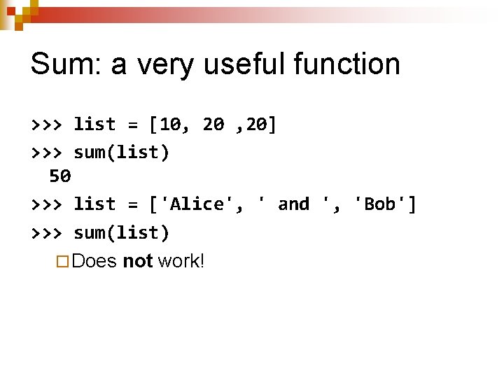 Sum: a very useful function >>> list = [10, 20] >>> sum(list) 50 >>>