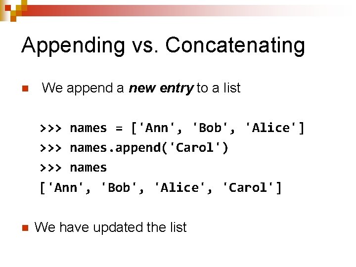 Appending vs. Concatenating n We append a new entry to a list >>> names