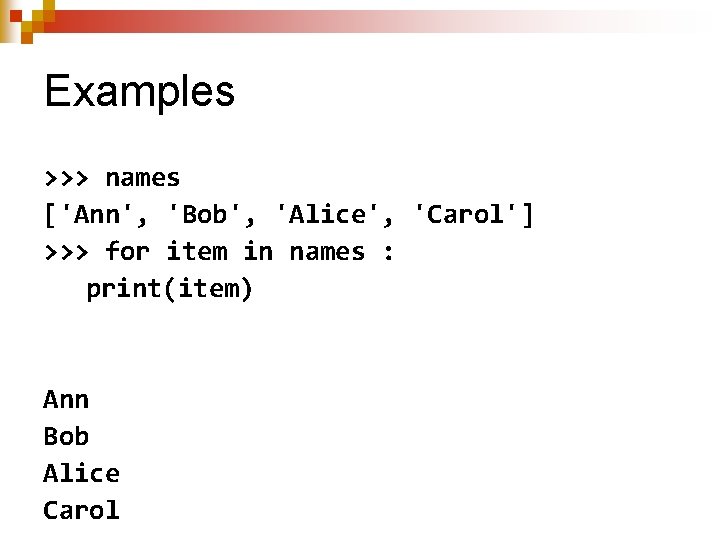 Examples >>> names ['Ann', 'Bob', 'Alice', 'Carol'] >>> for item in names : print(item)