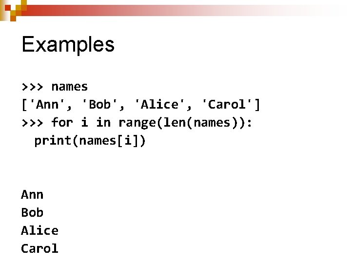 Examples >>> names ['Ann', 'Bob', 'Alice', 'Carol'] >>> for i in range(len(names)): print(names[i]) Ann