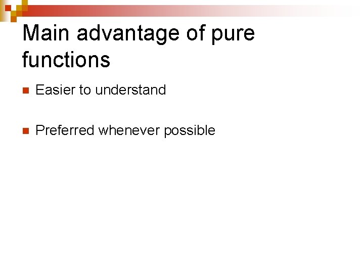 Main advantage of pure functions n Easier to understand n Preferred whenever possible 
