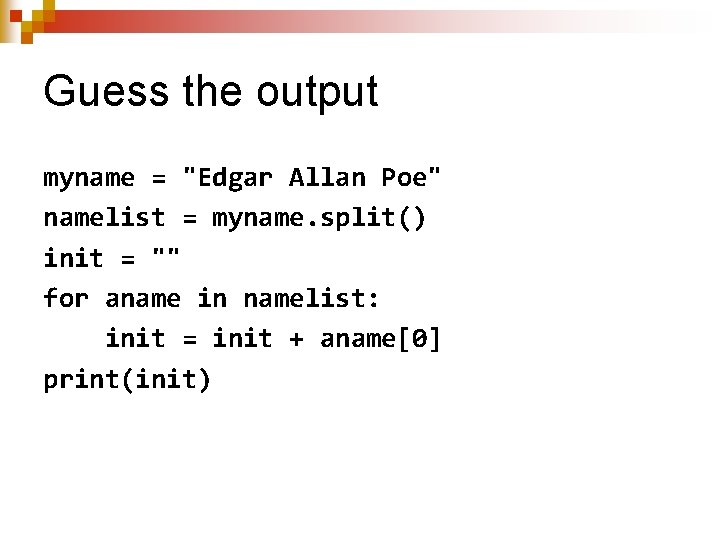 Guess the output myname = "Edgar Allan Poe" namelist = myname. split() init =