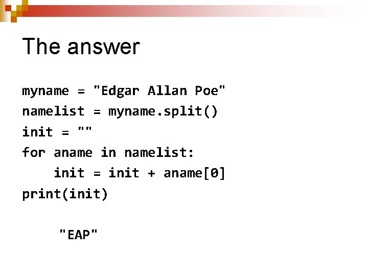 The answer myname = "Edgar Allan Poe" namelist = myname. split() init = ""