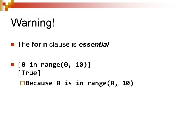 Warning! n The for n clause is essential n [0 in range(0, 10)] [True]
