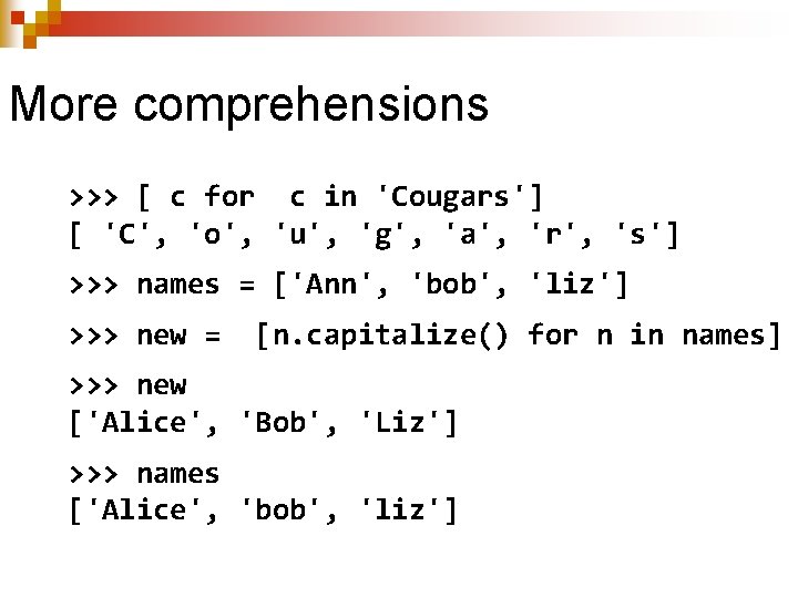 More comprehensions >>> [ c for c in 'Cougars'] [ 'C', 'o', 'u', 'g',