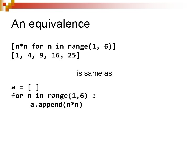 An equivalence [n*n for n in range(1, 6)] [1, 4, 9, 16, 25] is