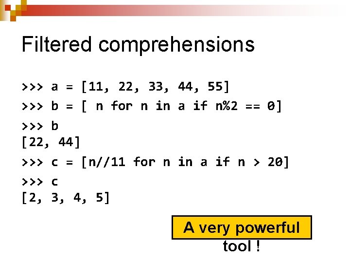 Filtered comprehensions >>> a = [11, 22, 33, 44, 55] >>> b = [