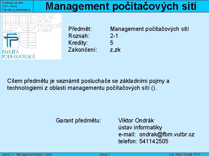 Počítačové sítě VUT v Brně Fakulta podnikatelská Management počítačových sítí Předmět: Rozsah: Kredity: Zakončení: