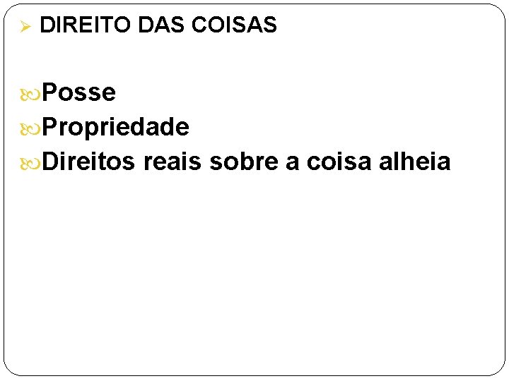 Ø DIREITO DAS COISAS Posse Propriedade Direitos reais sobre a coisa alheia 