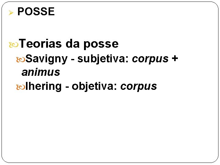 Ø POSSE Teorias da posse Savigny - subjetiva: corpus + animus Ihering - objetiva: