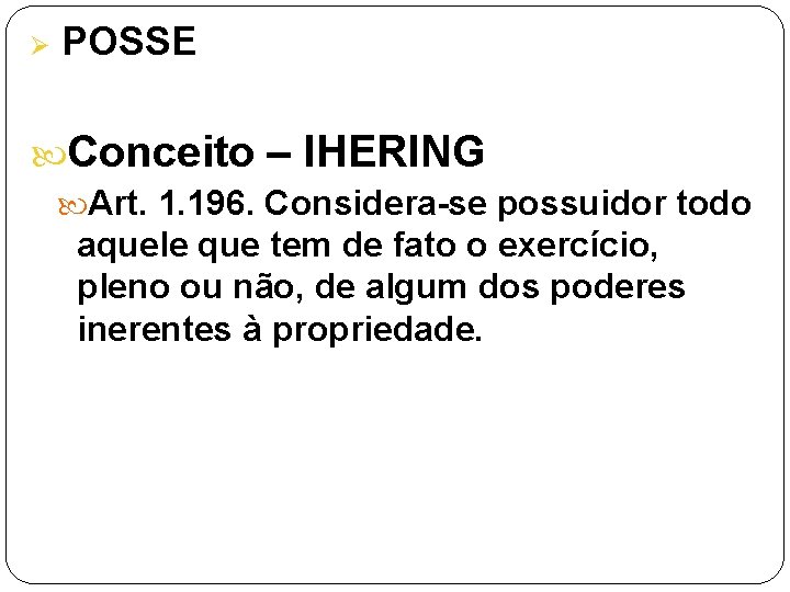 Ø POSSE Conceito – IHERING Art. 1. 196. Considera-se possuidor todo aquele que tem