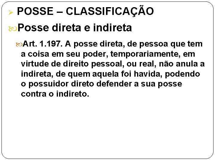 Ø POSSE – CLASSIFICAÇÃO Posse direta e indireta Art. 1. 197. A posse direta,