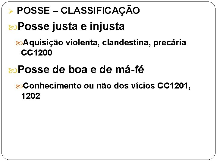 Ø POSSE – CLASSIFICAÇÃO Posse justa e injusta Aquisição violenta, clandestina, precária CC 1200