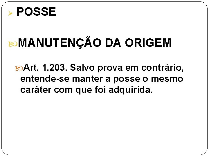 Ø POSSE MANUTENÇÃO DA ORIGEM Art. 1. 203. Salvo prova em contrário, entende-se manter