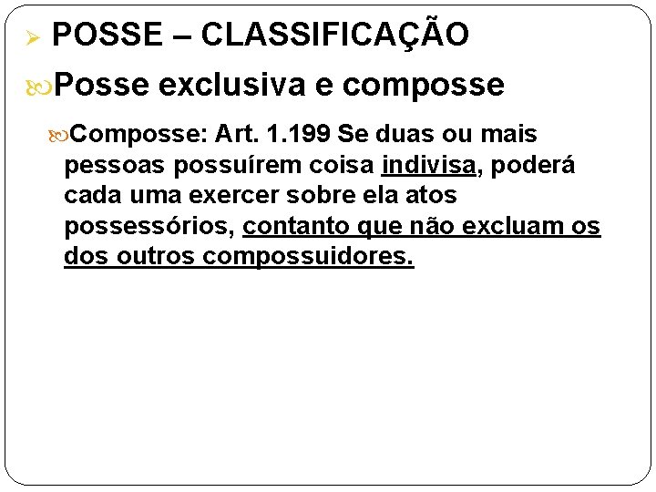 Ø POSSE – CLASSIFICAÇÃO Posse exclusiva e composse Composse: Art. 1. 199 Se duas