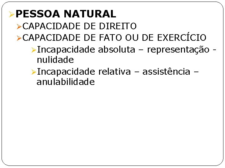 ØPESSOA NATURAL ØCAPACIDADE DE DIREITO ØCAPACIDADE DE FATO OU DE EXERCÍCIO ØIncapacidade absoluta –