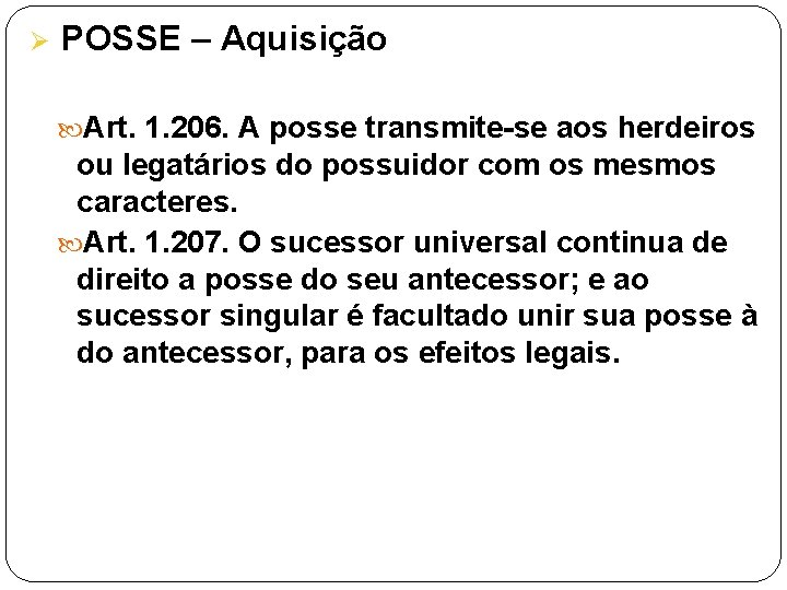 Ø POSSE – Aquisição Art. 1. 206. A posse transmite-se aos herdeiros ou legatários