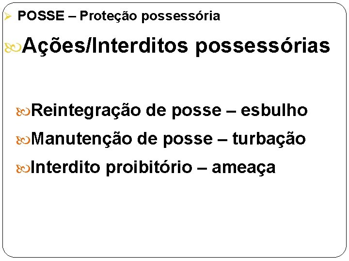 Ø POSSE – Proteção possessória Ações/Interditos possessórias Reintegração de posse – esbulho Manutenção de