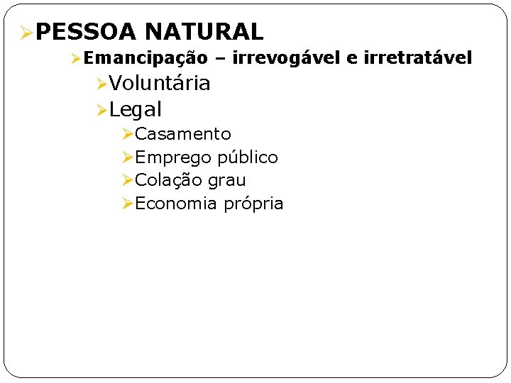 ØPESSOA NATURAL Ø Emancipação – irrevogável e irretratável ØVoluntária ØLegal ØCasamento ØEmprego público ØColação