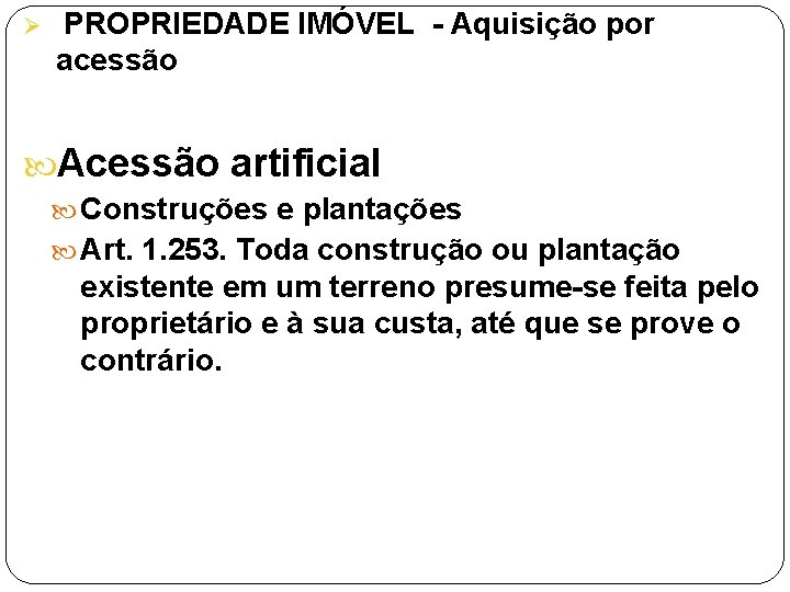 Ø PROPRIEDADE IMÓVEL - Aquisição por acessão Acessão artificial Construções e plantações Art. 1.