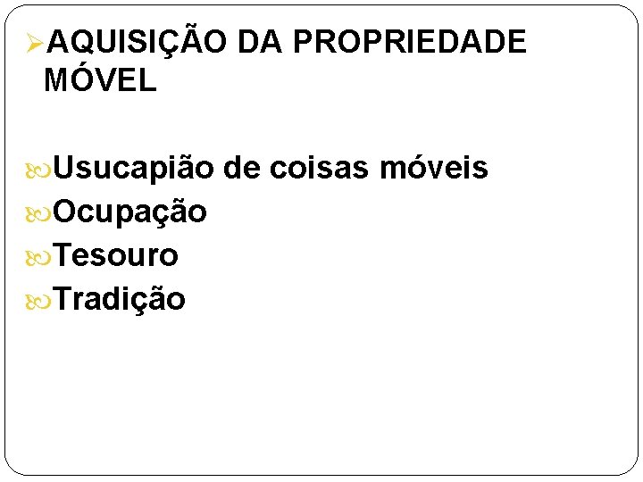 ØAQUISIÇÃO DA PROPRIEDADE MÓVEL Usucapião de coisas móveis Ocupação Tesouro Tradição 